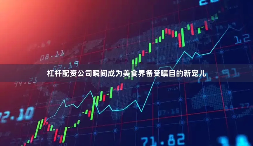 杠杆配资公司瞬间成为美食界备受瞩目的新宠儿