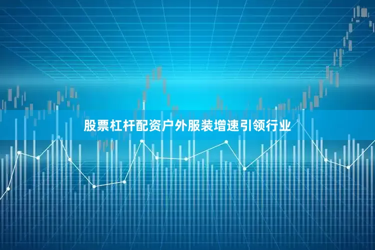 股票杠杆配资户外服装增速引领行业