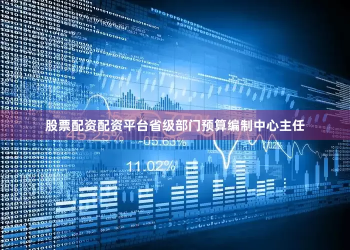 股票配资配资平台省级部门预算编制中心主任