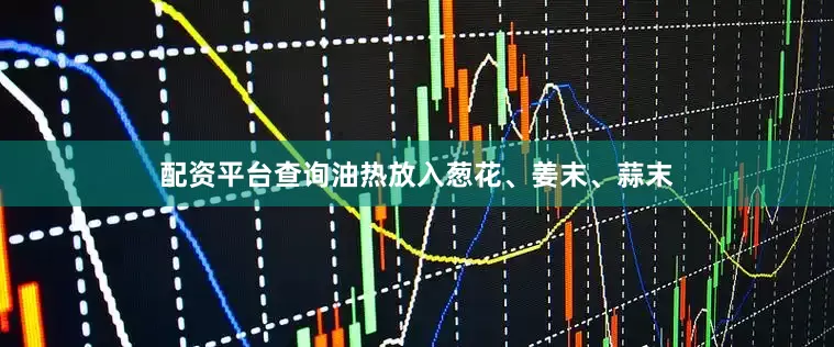 配资平台查询油热放入葱花、姜末、蒜末