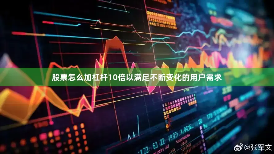 股票怎么加杠杆10倍以满足不断变化的用户需求