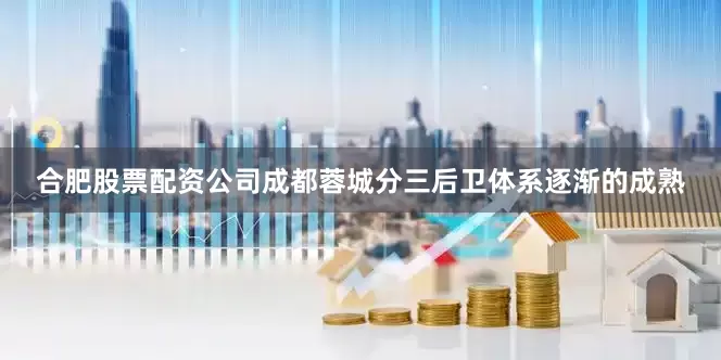 合肥股票配资公司成都蓉城分三后卫体系逐渐的成熟