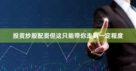 投资炒股配资但这只能带你走到一定程度