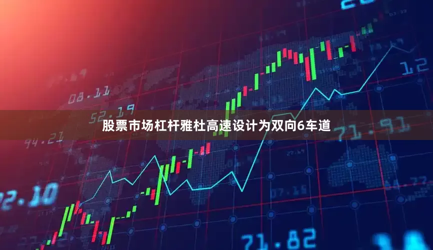股票市场杠杆雅杜高速设计为双向6车道